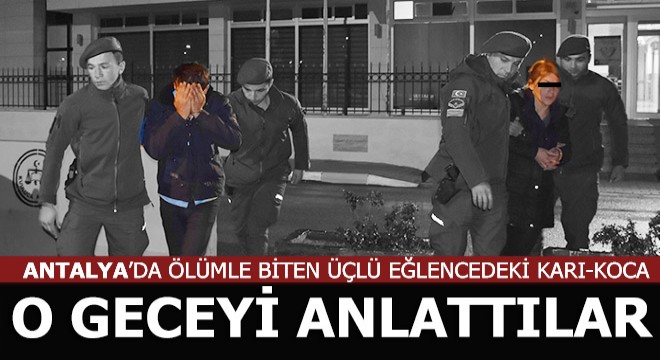 Üçlü eğlencenin karı koca çifti o ölümü anlattı