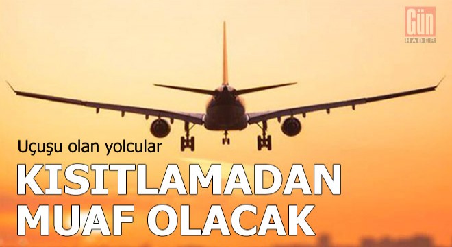 Uçuşu olan yolcular kısıtlamadan muaf olacak
