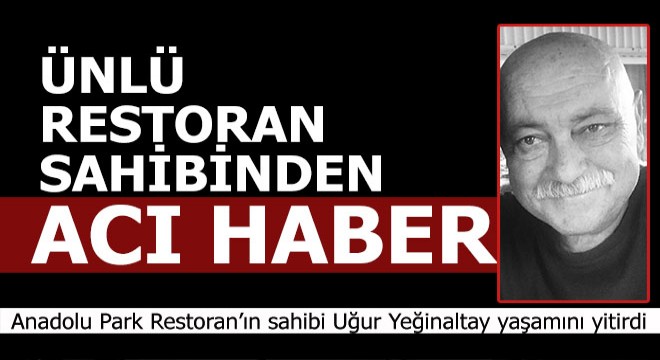 Uğur Yeğinaltay yaşamını yitirdi