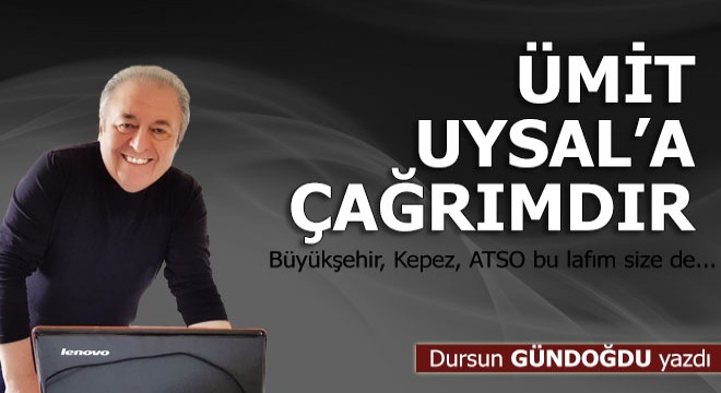 Ümit Uysal'a çağrımdır...