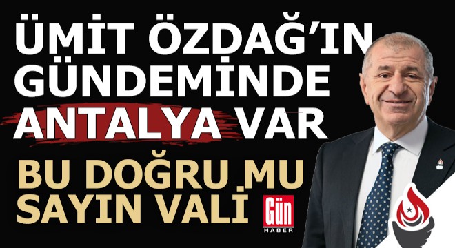 Ümit Özdağ ın gündeminde Antalya var