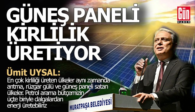 Ümit Uysal'dan, rüzgar gülü, arıtma ve güneş paneli uyarısı