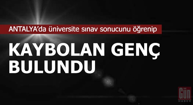 Üniversite sınav sonucunu öğrenip, kaybolan genç bulundu