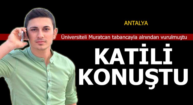 Üniversiteli Muratcan'ın katili konuştu