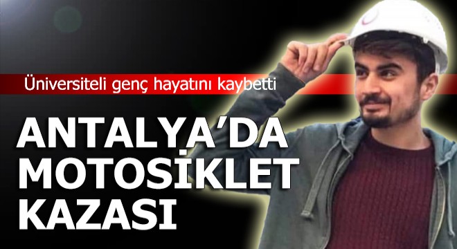 Üniversiteli genç motosiklet kazasında hayatını kaybetti