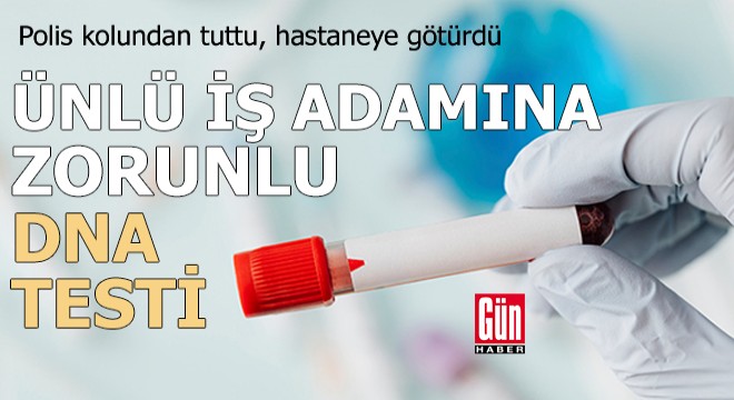 Ünlü iş adamına zorunlu DNA testi