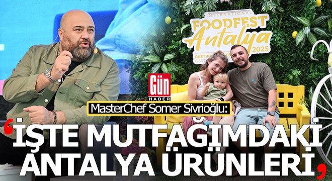 Ünlü şef mutfağında hangi Antalya ürünlerini kullanıyor