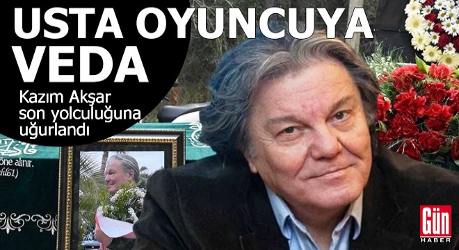 Usta oyuncu Kazım Akşar'a veda