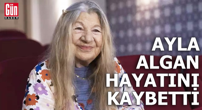 Usta sanatçı Ayla Algan hayatını kaybetti