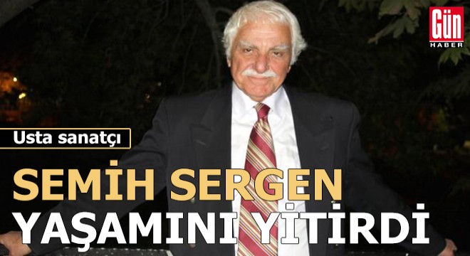 Usta sanatçı Semih Sergen hayatını kaybetti