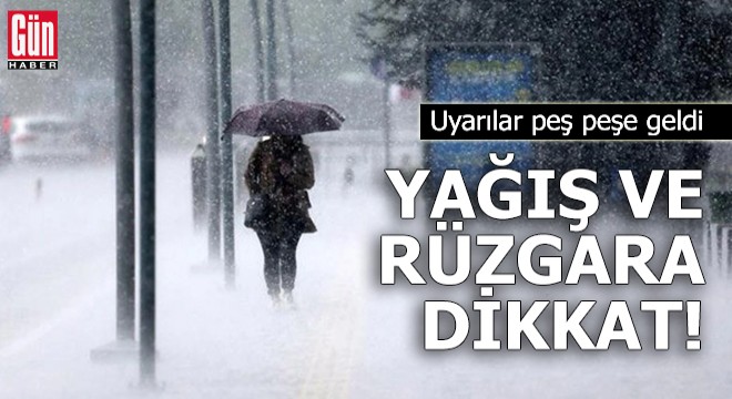 Uyarılar peş peşe geldi: Yağış ve rüzgara dikkat