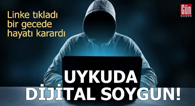 Uykuda dijital soygun! Linke tıkladı bir gecede hayatı karardı
