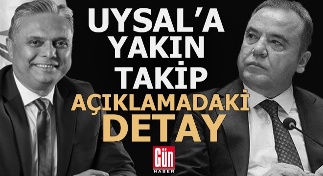 Uysal’a yakın takip ve açıklamadaki detay