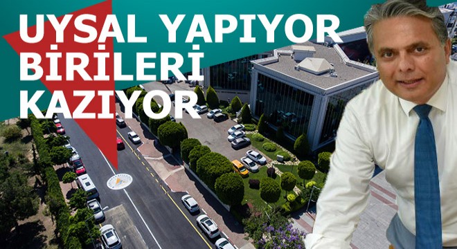 Uysal yapıyor, birileri kazıyor