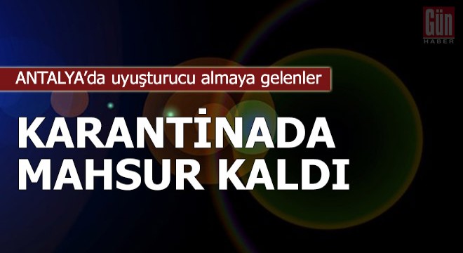 Uyuşturucu almaya gelenler karantinada mahsur kaldı