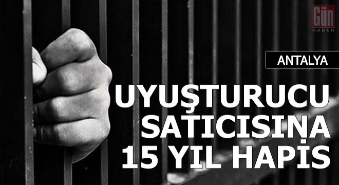Uyuşturucu satıcısına 15 yıl hapis