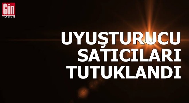 Uyuşturucu satıcıları tutuklandı