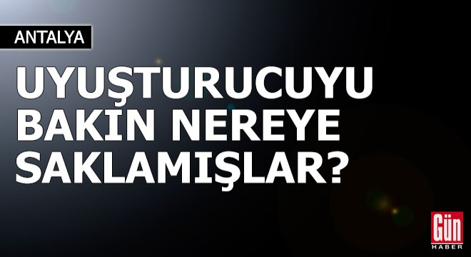 Uyuşturucuyu bakın nereye saklamışlar?