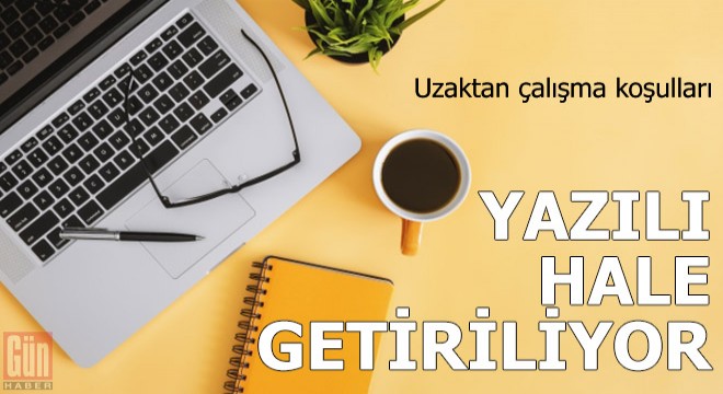 Uzaktan çalışma koşulları yazılı hale getiriliyor