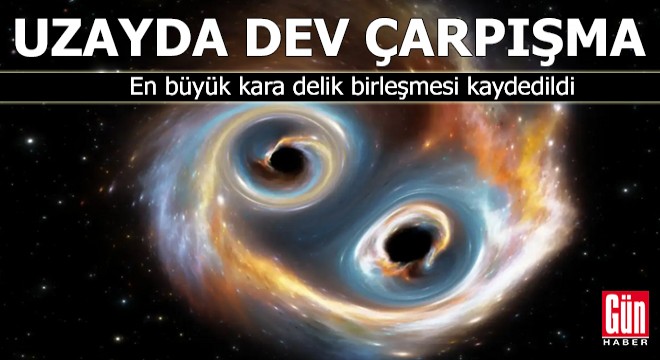 Uzayda dev çarpışma: En büyük kara delik birleşmesi kaydedildi