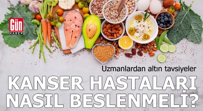 Uzmanlardan altın tavsiyeler: Kanser hastaları nasıl beslenmeli?