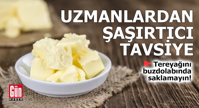 Uzmanlardan şaşırtıcı tavsiye! Tereyağını buzdolabında saklamayın