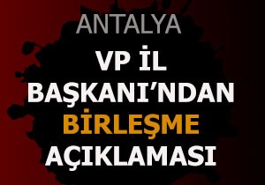VP İl Başkanı'ndan birleşme açıklaması
