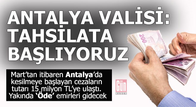 Vali açıkladı... Antalya'da kesilen o cezaların tahsilatı başlıyor...