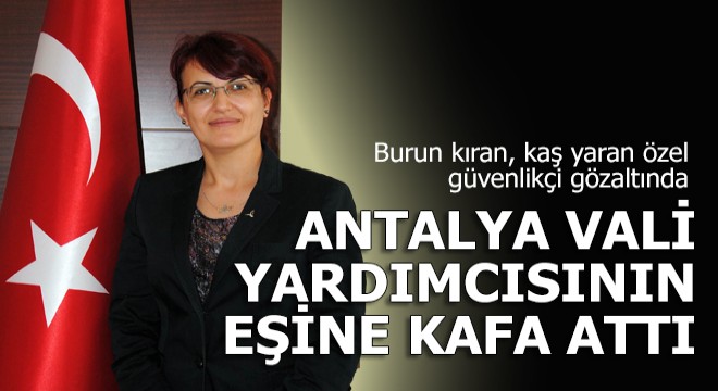 Vali yardımcının eşinin burnunu kırdı, misafirinin kaşını patlattı