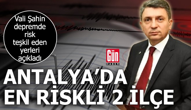 Vali Şahin Antalya'nın deprem açısından en riskli ilçelerini açıkladı