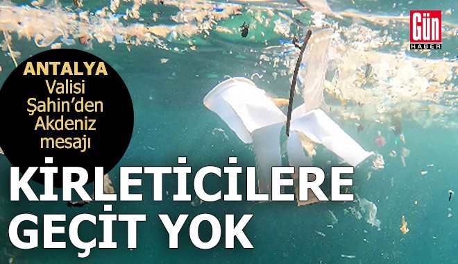 Vali Şahin’den Akdeniz mesajı: Kirleticilere geçit yok