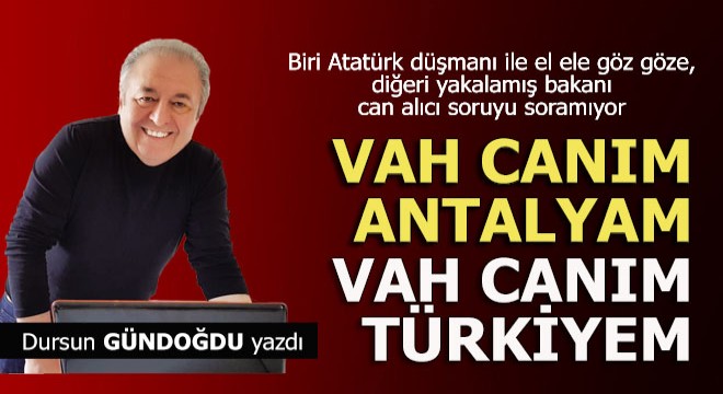 Vah canım Antalyam, vah canım Türkiyem