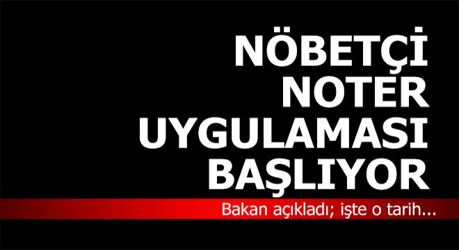 Ve nöbetçi noter uygulaması başlıyor