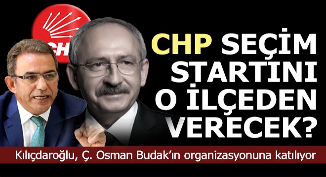 Ve CHP seçim startını o ilçeden verecek