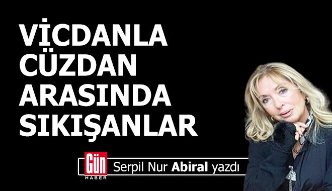 Vicdanla cüzdan arasında sıkışanlar