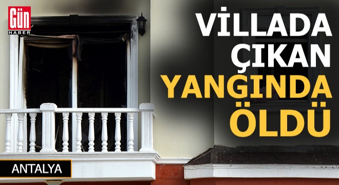 Villada çıkan yangında öldü