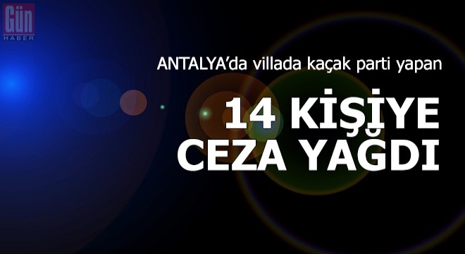 Villada kaçak parti yapan 14 kişiye ceza yağdı