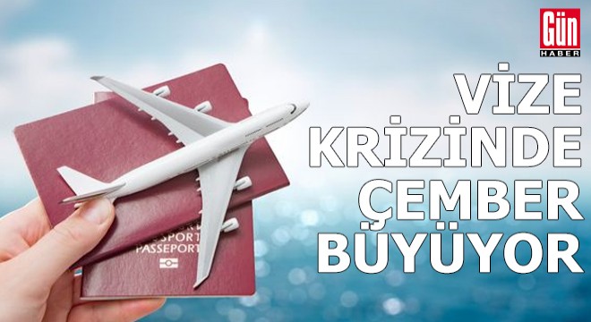 Vize sorununda 'çember' büyüyor