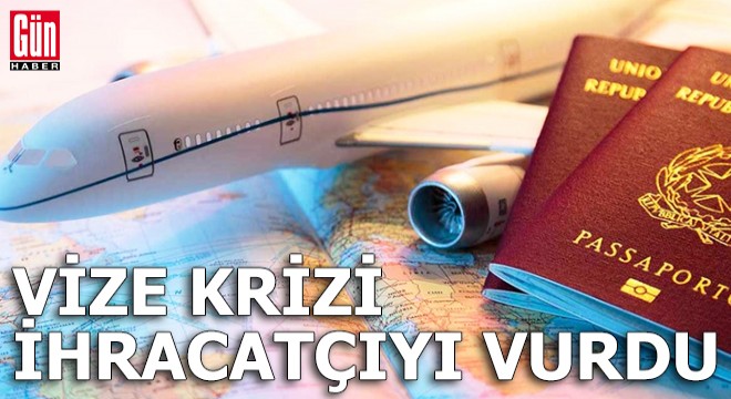 Vize krizi ihracatçıyı vurdu