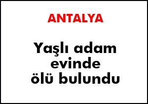 Yaşlı adam evinde ölü bulundu