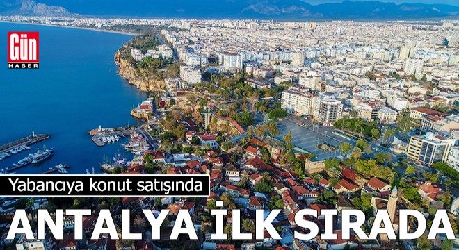 Yabancıya konut satışında Antalya ilk sırada