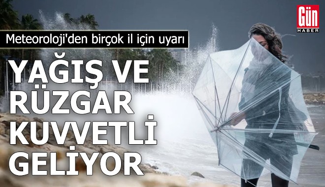 Yağış ve rüzgar kuvvetli geliyor!