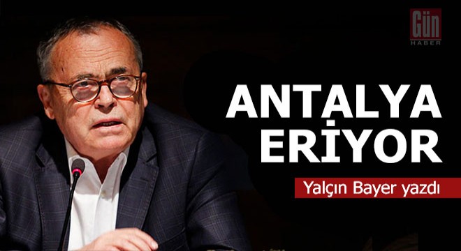 Yalçın Bayer Antalya nın son durumunu yazdı