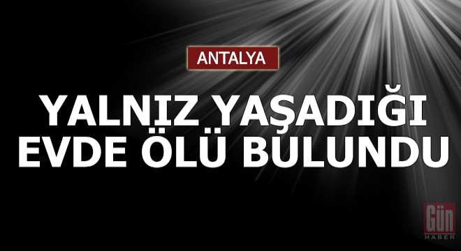 Yalnız yaşadığı evde ölü bulundu