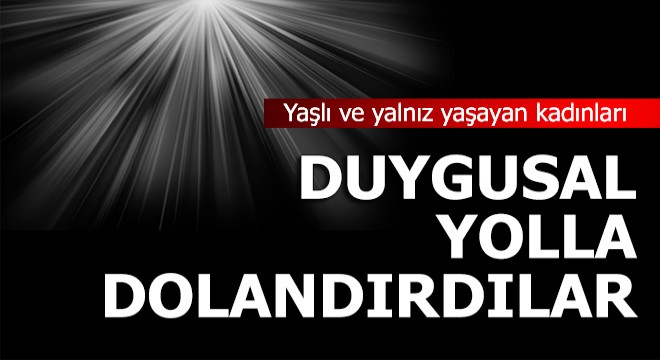 Yalnız yaşayan kadınları, duygusal yolla dolandırdılar
