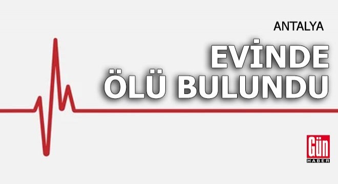 Yalnız yaşadığı evinde ölü bulundu