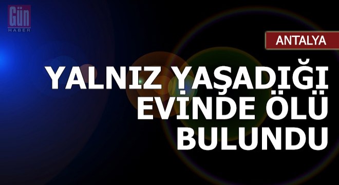 Yalnız yaşadığı evinde ölü bulundu