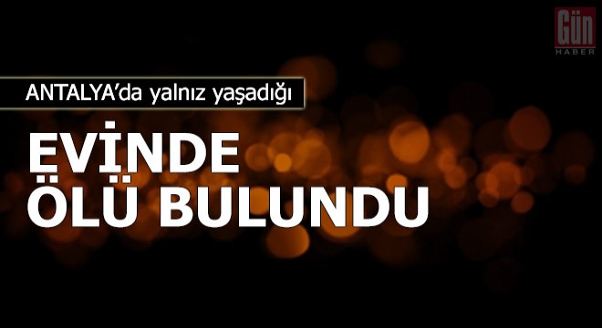 Yalnız yaşadığı evinde ölü bulundu