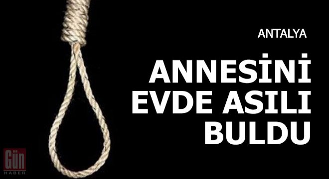 Yalnız yaşayan annesini evde asılı buldu