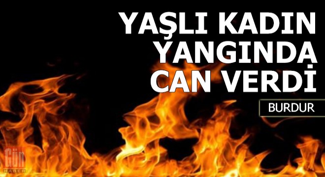 Yalnız yaşayan yaşlı kadın, yangında can verdi